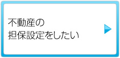 不動産の担保設定をしたい